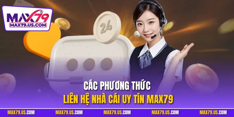 Các phương thức liên hệ nhà cái uy tín MAX79
