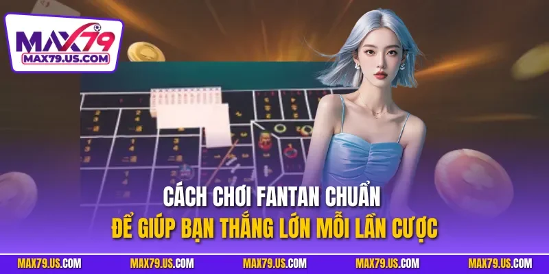 Cách chơi Fantan chuẩn để giúp bạn thắng lớn mỗi lần cược
