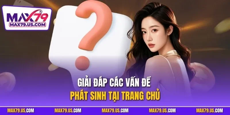Giải đáp các vấn đề phát sinh tại trang chủ