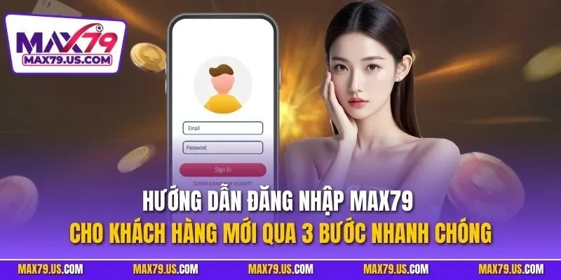 Hướng dẫn đăng nhập MAX79 cho khách hàng mới qua 3 bước nhanh chóng