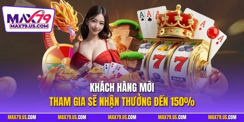 Khách hàng mới tham gia sẽ nhận thưởng đến 150%