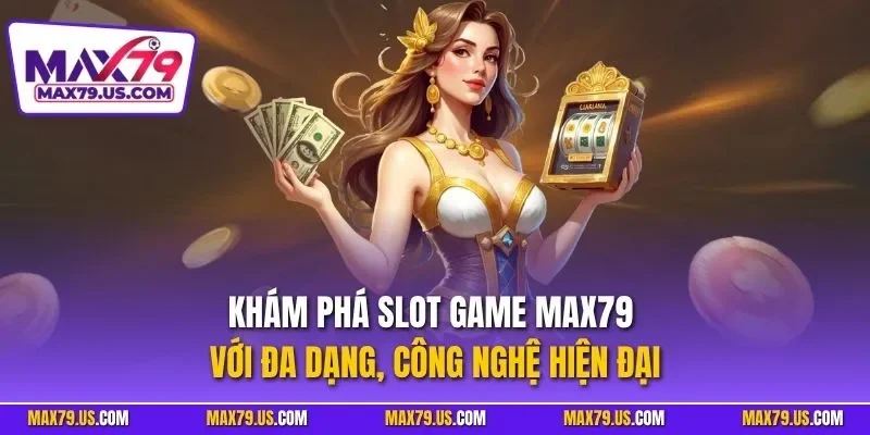 Khám phá slot game MAX79 với đa dạng, công nghệ hiện đại