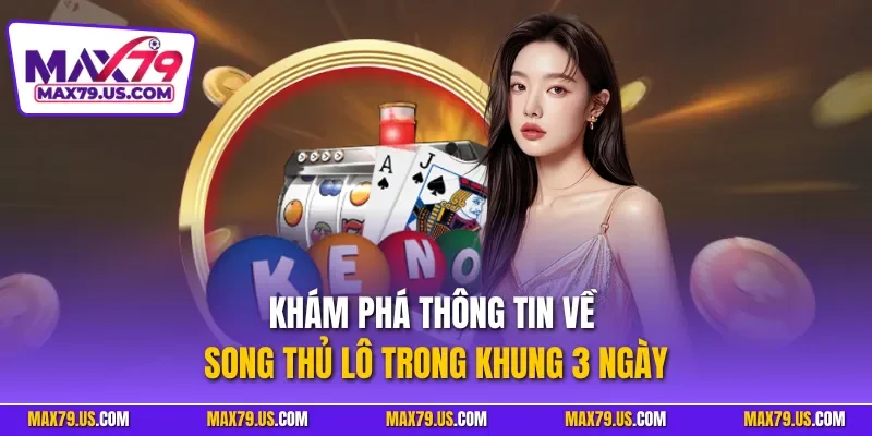 Khám phá thông tin về song thủ lô trong khung 3 ngày