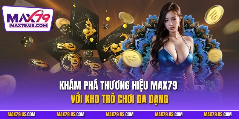 Khám phá thương hiệu MAX79 với kho trò chơi đa dạng