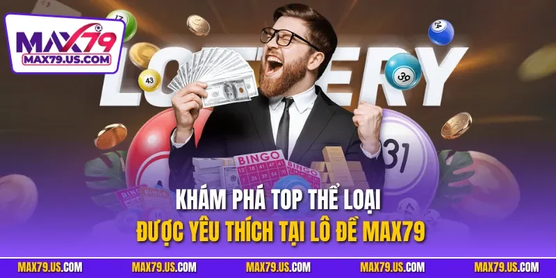 Khám phá top thể loại được yêu thích tại lô đề MAX79