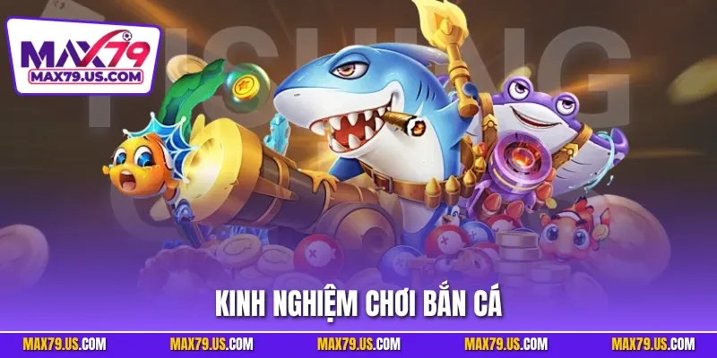 Kinh Nghiệm Chơi Bắn Cá