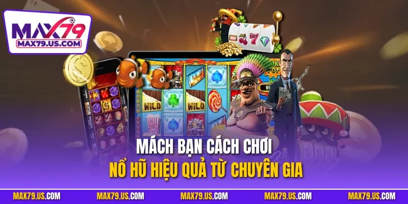 Mách bạn cách chơi nổ hũ hiệu quả từ chuyên gia
