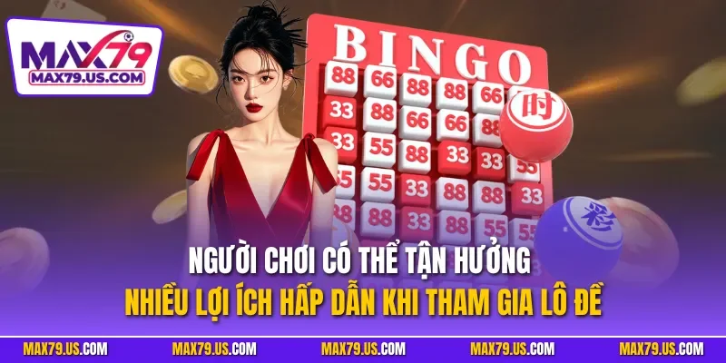 Người chơi có thể tận hưởng nhiều lợi ích hấp dẫn khi tham gia lô đề