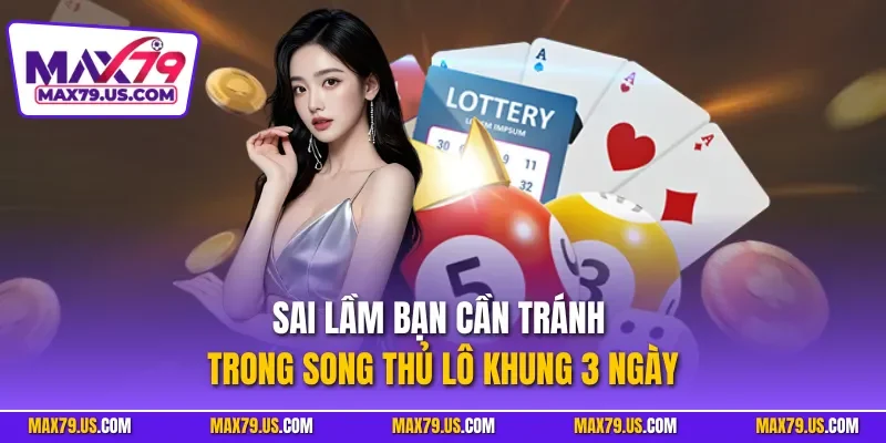 Sai lầm bạn cần tránh trong song thủ lô khung 3 ngày