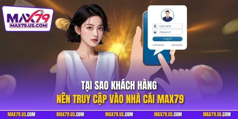 Tại sao khách hàng nên truy cập vào nhà cái MAX79