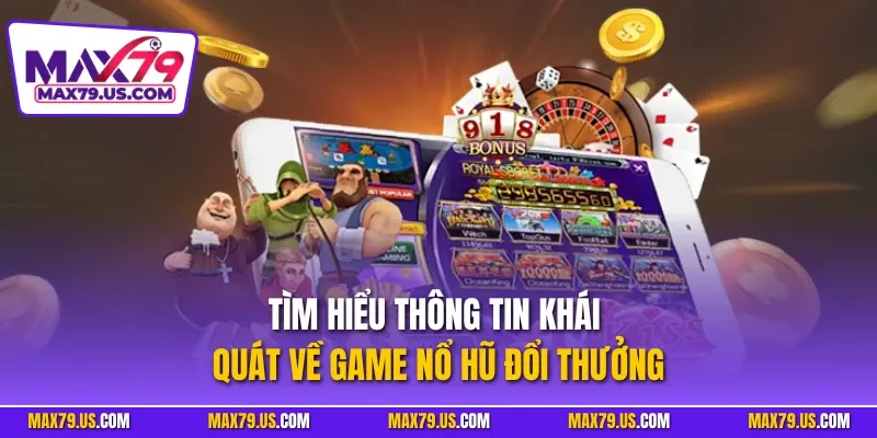Tìm hiểu thông tin khái quát về game nổ hũ đổi thưởng
