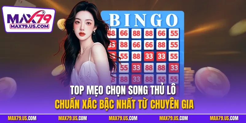 Top mẹo chọn song thủ lô chuẩn xác bậc nhất từ chuyên gia
