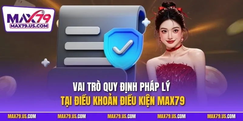 Vai trò quy định pháp lý tại điều khoản điều kiện MAX79